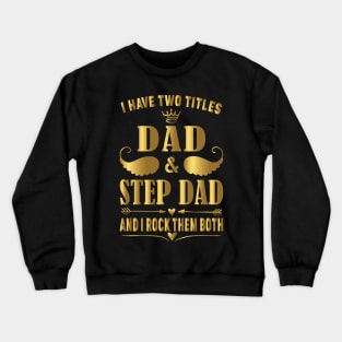 I Have two titles dad and step dad and i rock them both Crewneck Sweatshirt